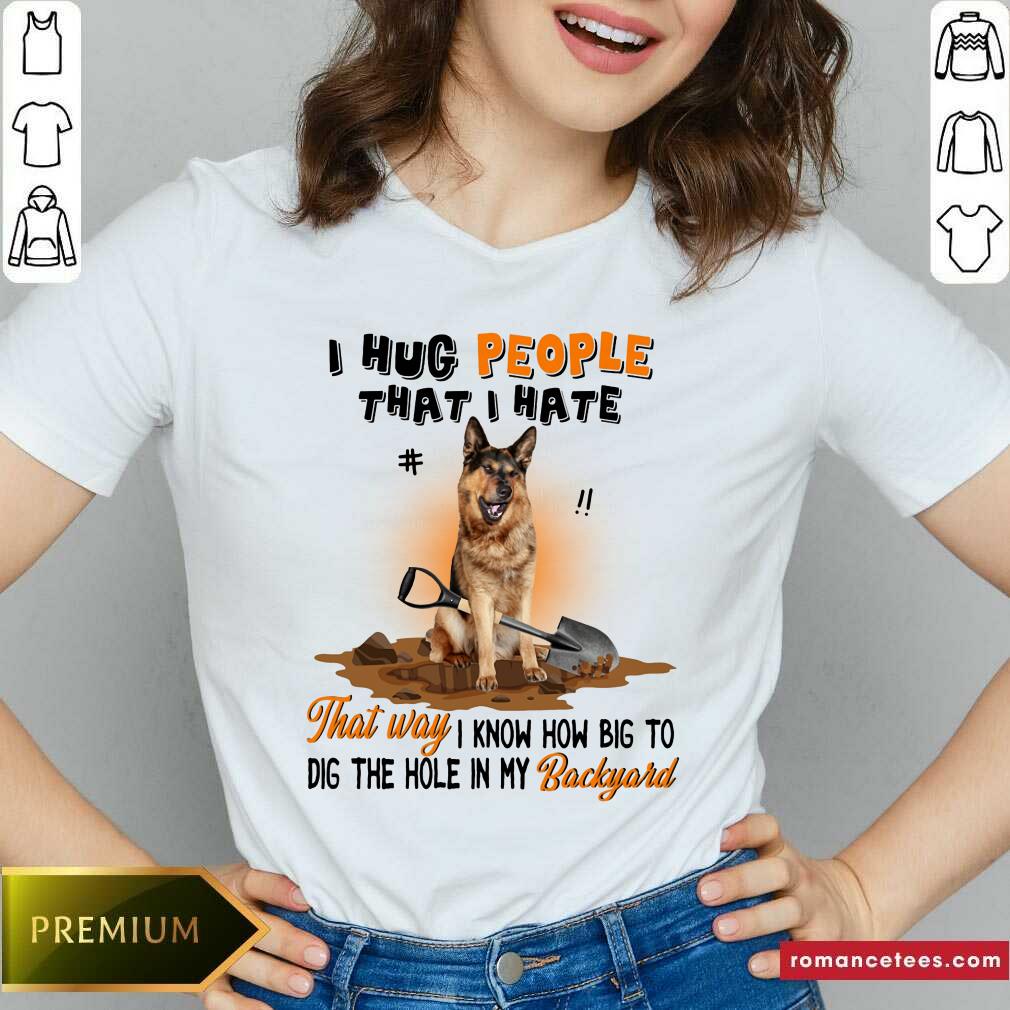 German Shepherd I Hug People That I Hate Gift For You Shirt