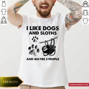 Hot I Like Dogs And Sloths And Maybe 3 People Shirt