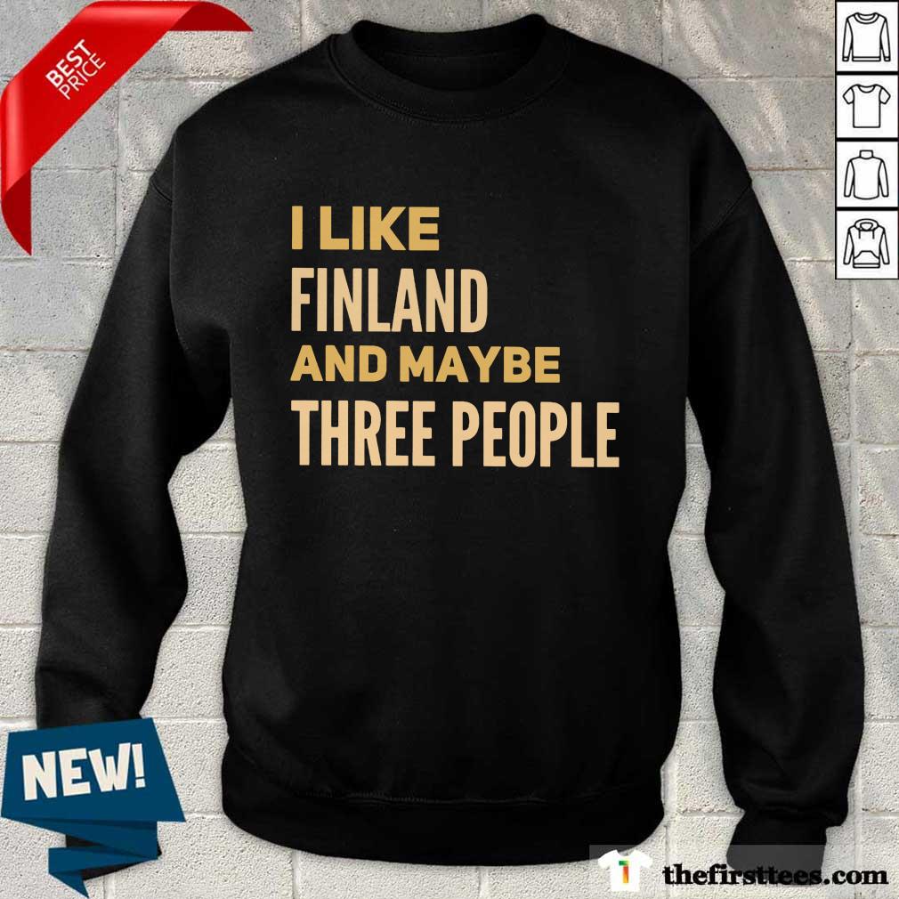 Good I Like Finland And Maybe Three People Shirt