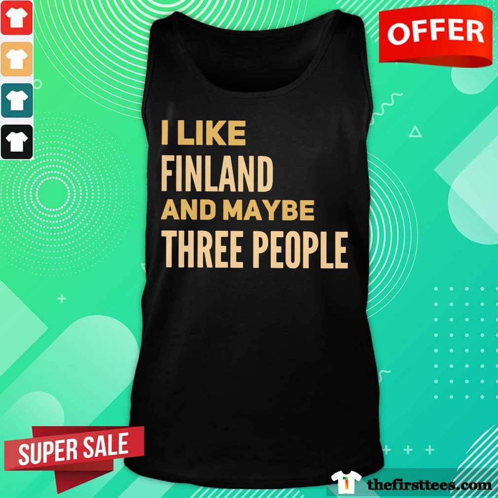Good I Like Finland And Maybe Three People Shirt