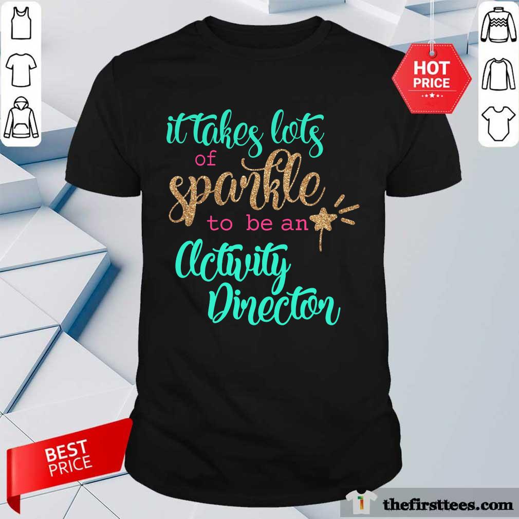 Good It Takes Lots Of Sparkle To Be An Activity Director Shirt