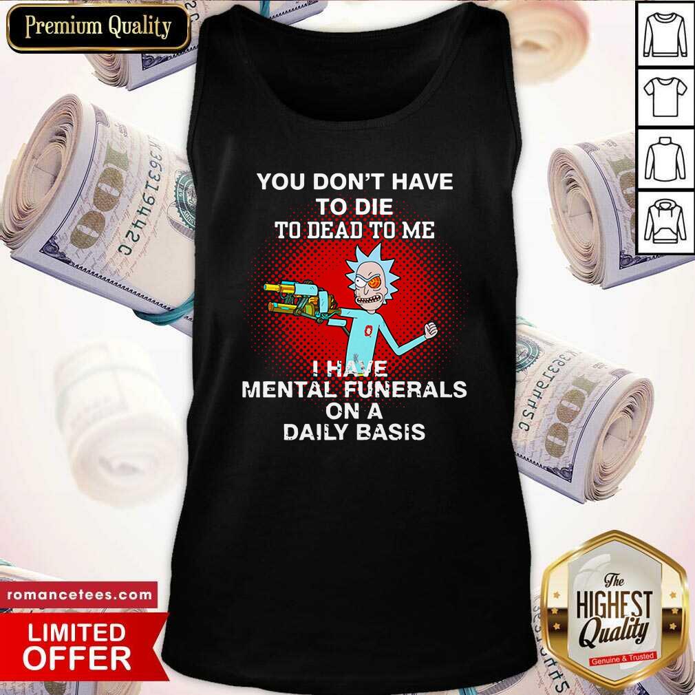 good-rick-sanchez-you-dont-have-to-die-to-dead-to-me-i-have-mental-funerals-on-a-daily-basis-tank-top.jpg
