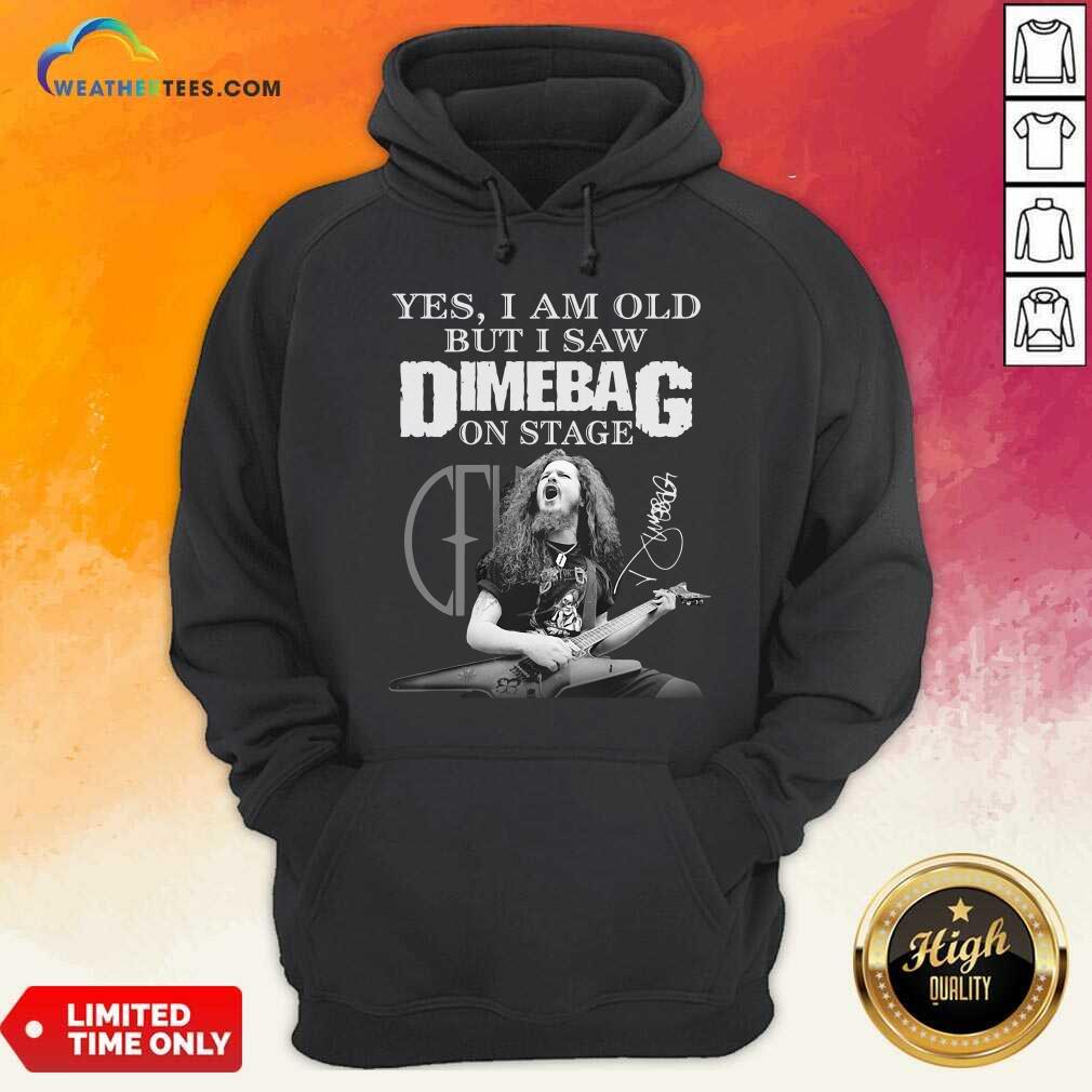 Good Yes I Am Old But I Saw Dimebag On Stage Signature Shirt