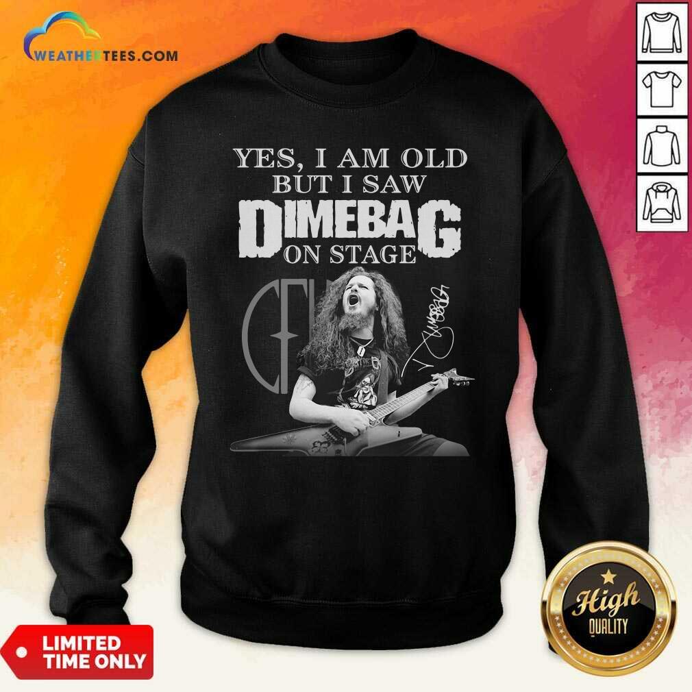 Good Yes I Am Old But I Saw Dimebag On Stage Signature Shirt