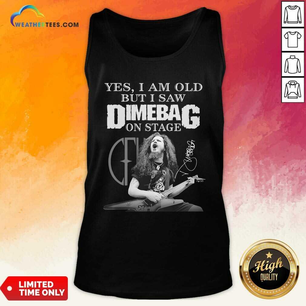 Good Yes I Am Old But I Saw Dimebag On Stage Signature Shirt