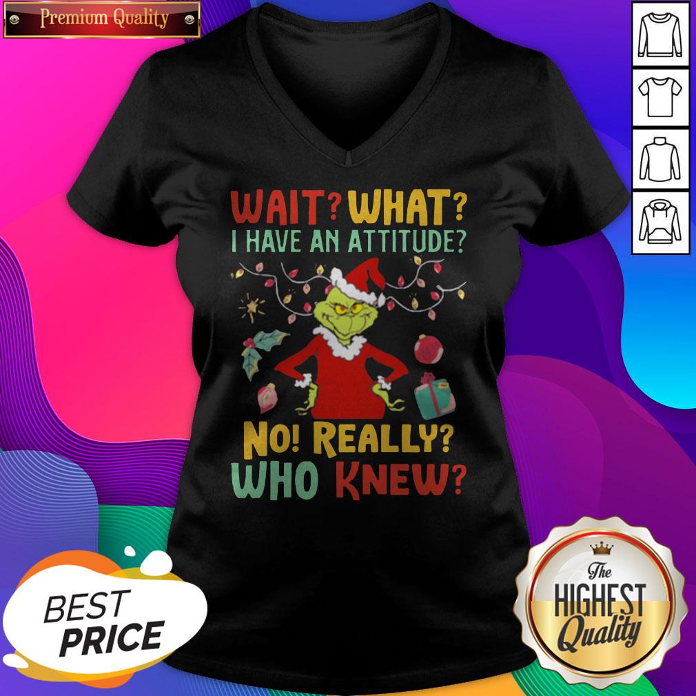 Grinch Wait What I Have An Attitude No Really Who Knew Shirt