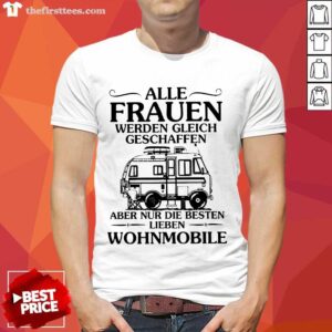 Perfect Alle Frauen Werden Gleich Geschaffen Camping Wohnmobile Shirt