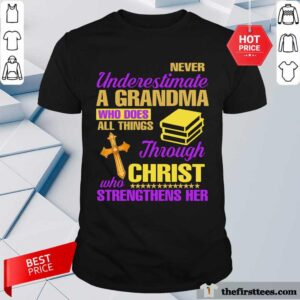 Never Underestimate A Grandma Through Christ Strengthens Her Shirt