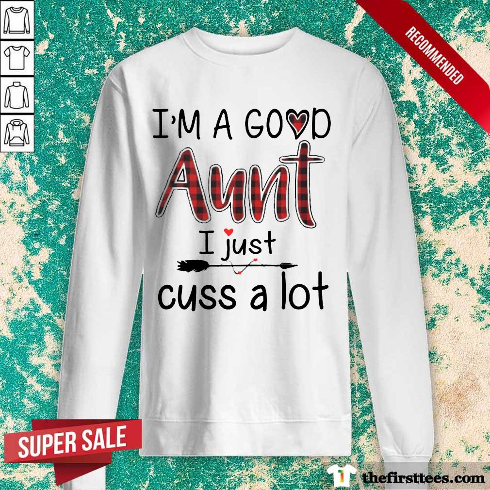 Happy Im A Good Aunt I Just Cuss A Lot Shirt