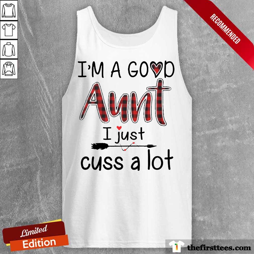 Happy Im A Good Aunt I Just Cuss A Lot Shirt