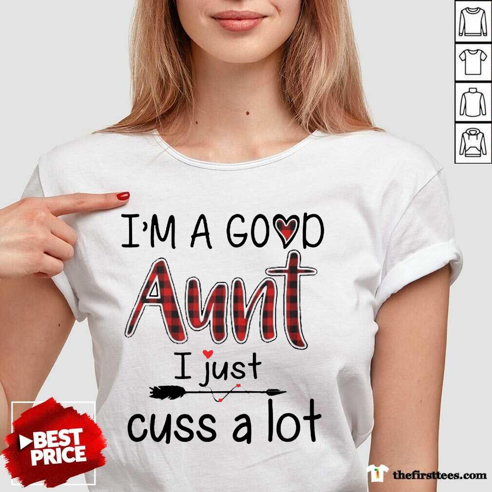 Happy Im A Good Aunt I Just Cuss A Lot Shirt