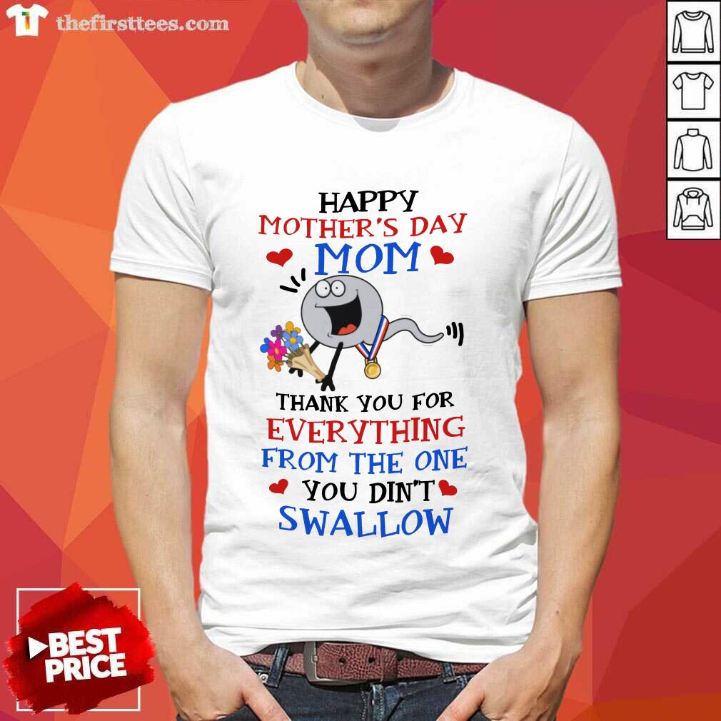 Happy Mom From The One You Did Not Swallow Mothers Day Shirt