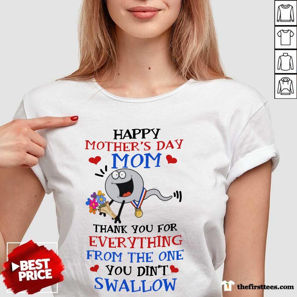 Happy Mom From The One You Did Not Swallow Mothers Day Shirt