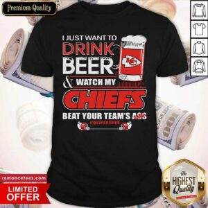 Hot I Just Want To Drink Beer And Watch My Kansas City Chiefs Beat Your Team’s Ass #Quarantined Shirt