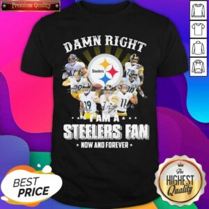 Top So Damn Right I Am A Pittsburgh Steelers Fan Now And Forever Signature Shirt
