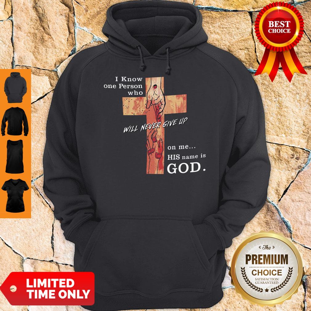 Hot I Know One Person Who Will Never Give Up On Me His Name Is God Shirt