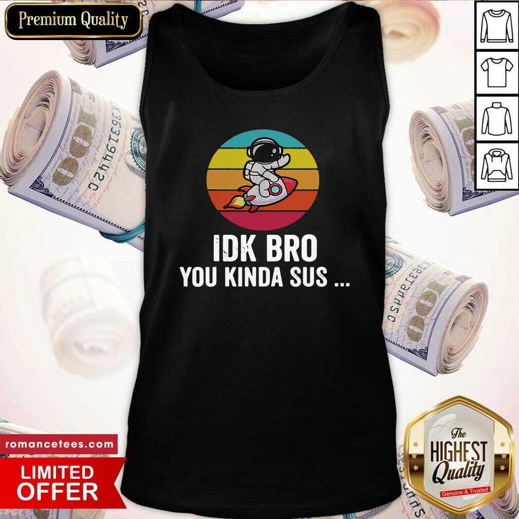 Hot Idk Bro You Kinda Among Costume Game Us Sus Vintage Retro Shirt