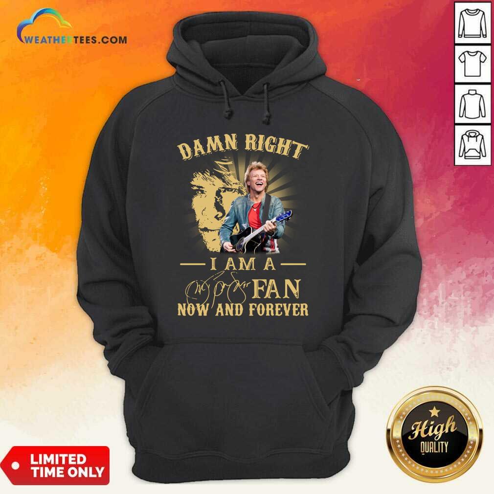 Hot Jon Bon Jovi Damn Right I Am A Fan Now And Forever Signature Shirt