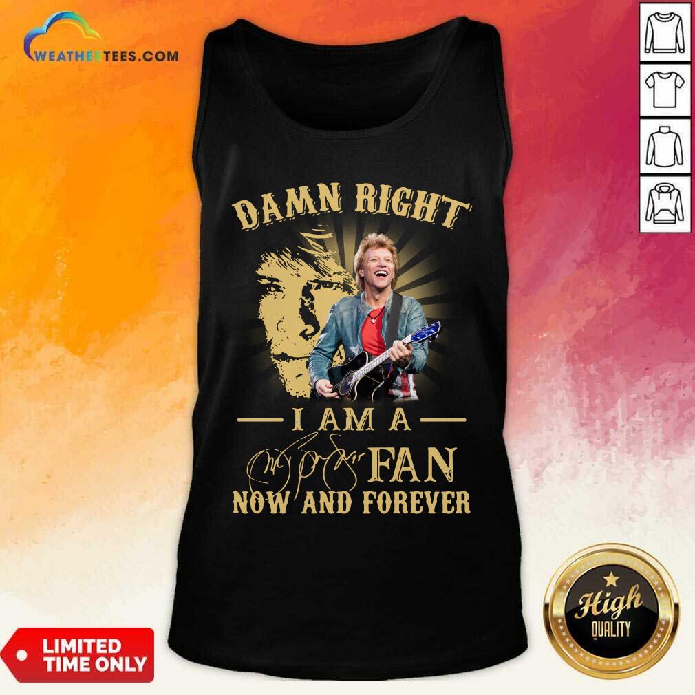 Hot Jon Bon Jovi Damn Right I Am A Fan Now And Forever Signature Shirt