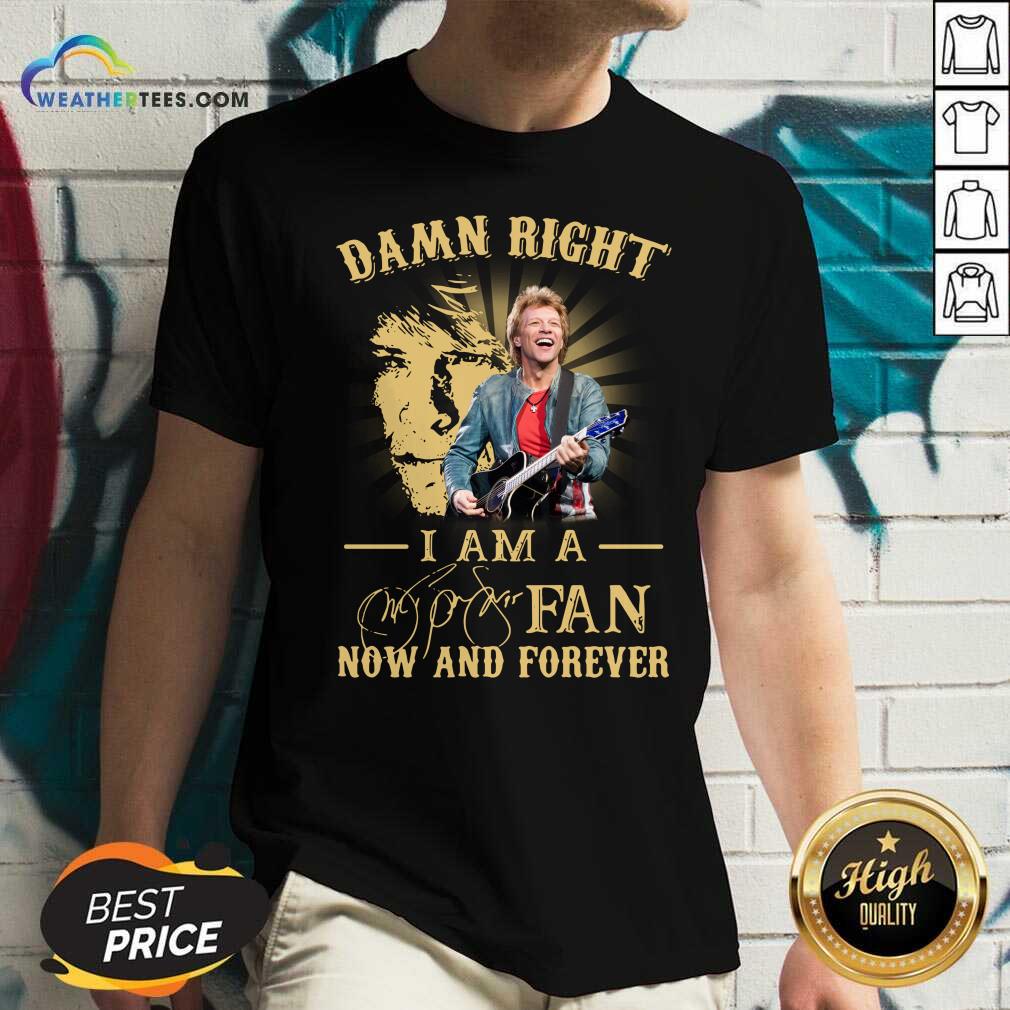 Hot Jon Bon Jovi Damn Right I Am A Fan Now And Forever Signature Shirt