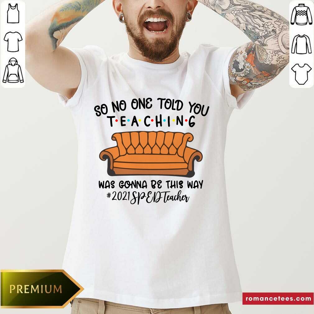 Hot So No One Told You Teaching Was Gona Be This Way 2021 SPED Teacher Shirt