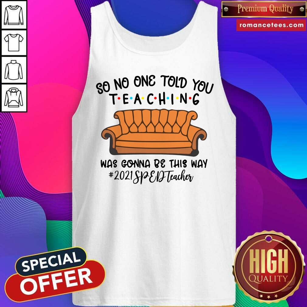 Hot So No One Told You Teaching Was Gona Be This Way 2021 SPED Teacher Shirt
