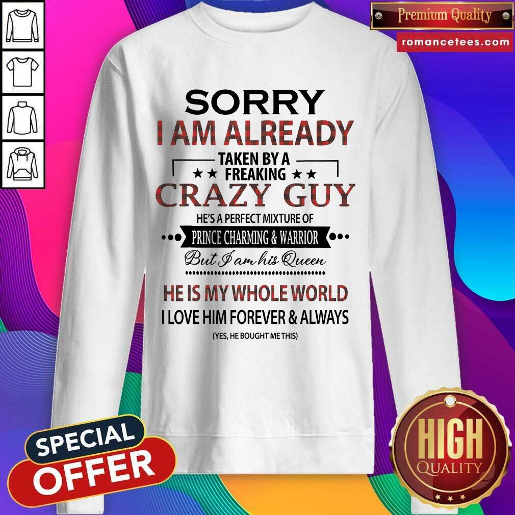 Hot Sorry I am Already Taken By A Freaking Crazy Guy Shirt