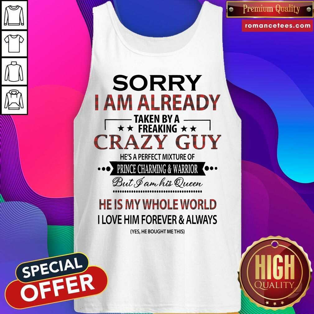 Hot Sorry I am Already Taken By A Freaking Crazy Guy Shirt