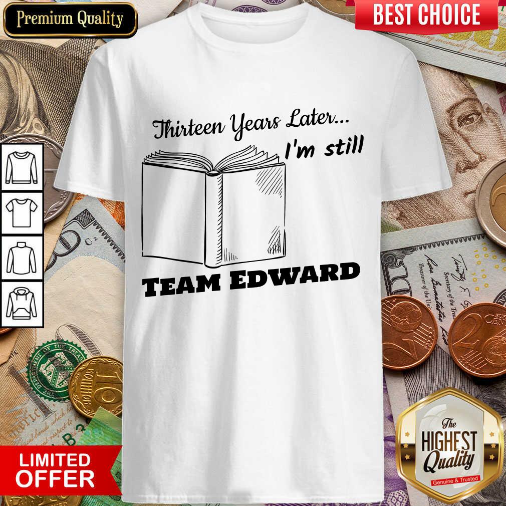 Hot Thirteen Years Later I'M Still Team Edward Shirt