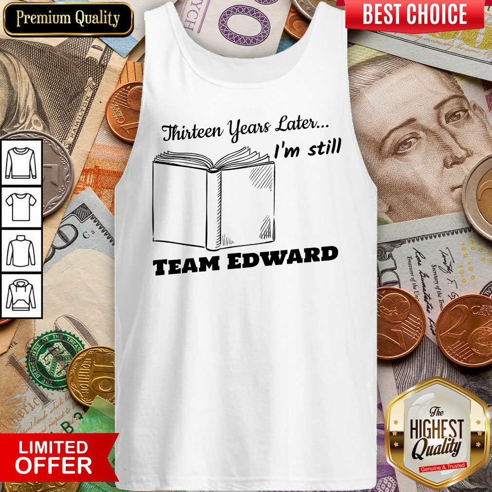 Hot Thirteen Years Later I'M Still Team Edward Shirt