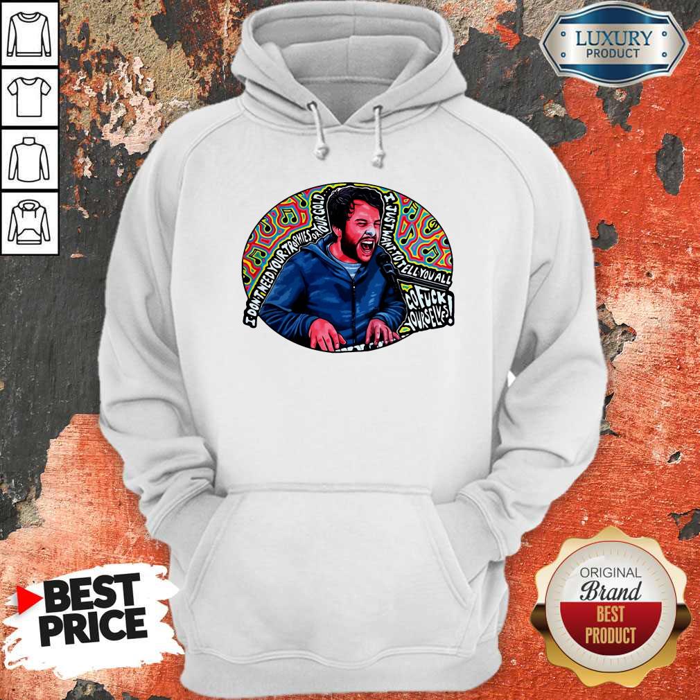 I Don’t Need Your Trophies Or Your Gold I Just Want To Tell You All Shirt