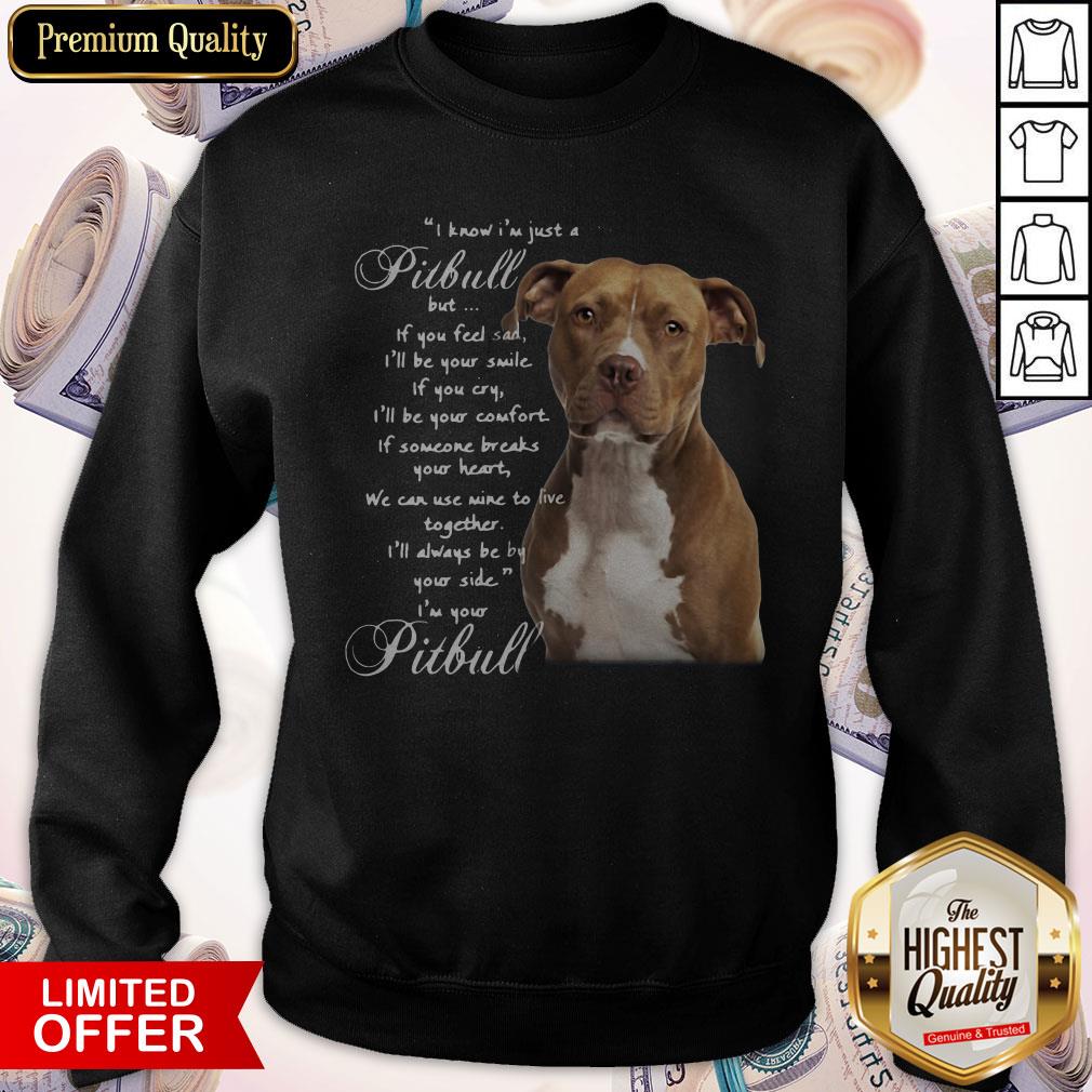 I Know I'm Just A Pitbull But If You Fele If You Cry Shirt