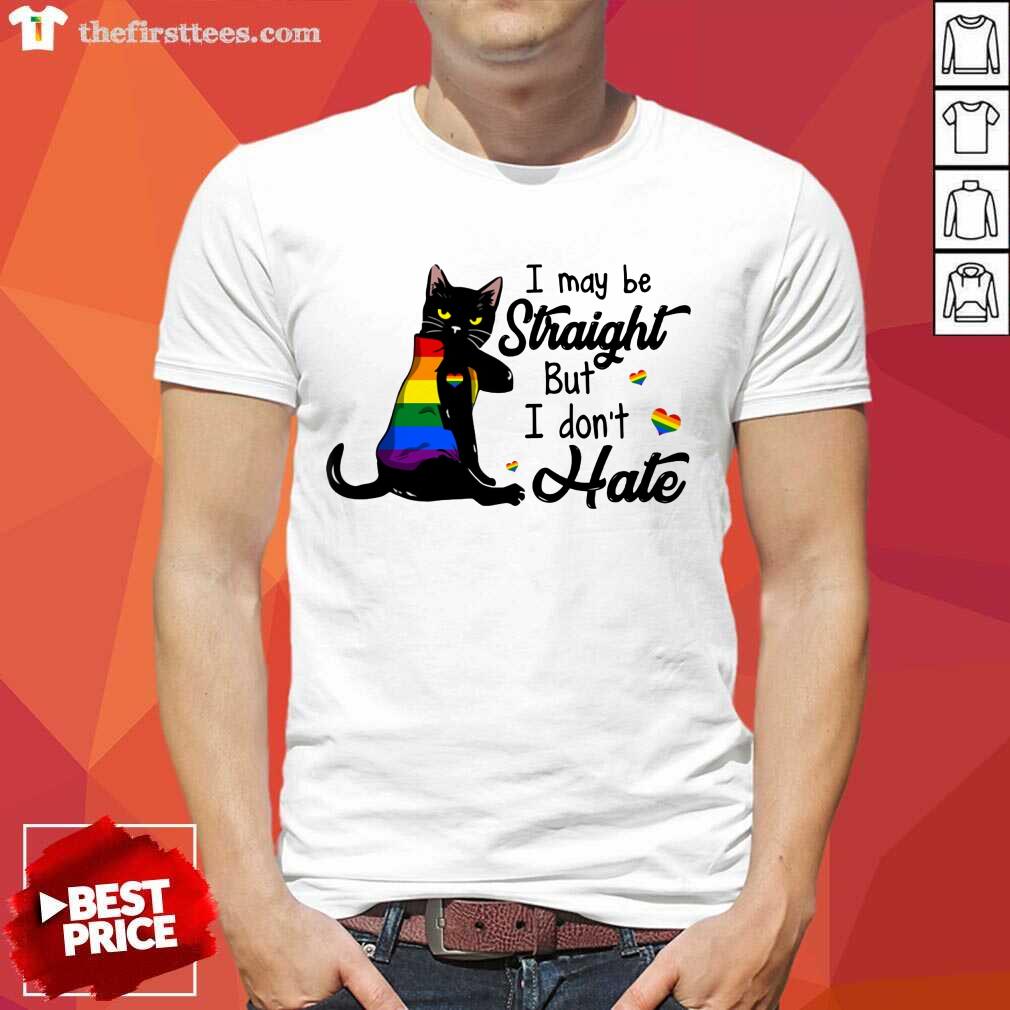 I May Be Straight But I Don't Hate LGBT Shirt