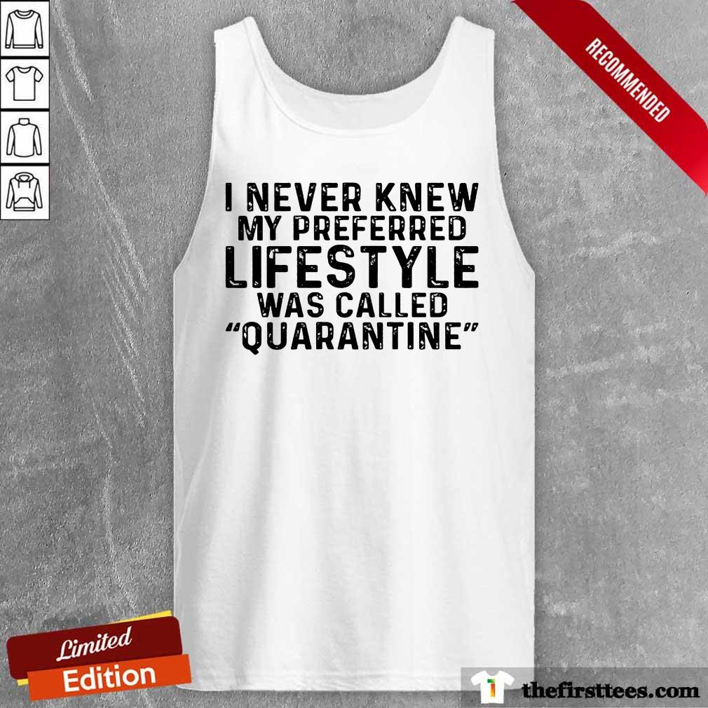 I Never Knew My Preferred Lifestyle Was Called Quarantine Shirt