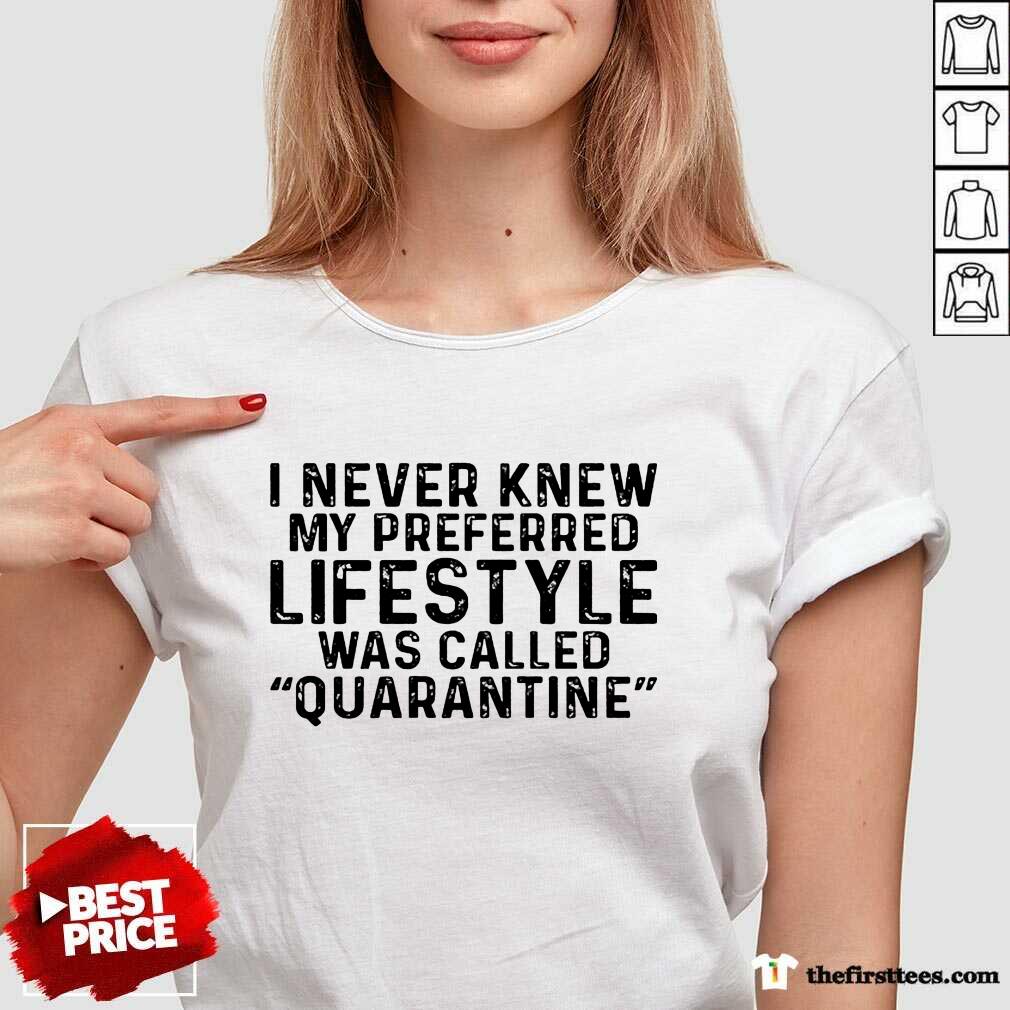 I Never Knew My Preferred Lifestyle Was Called Quarantine Shirt