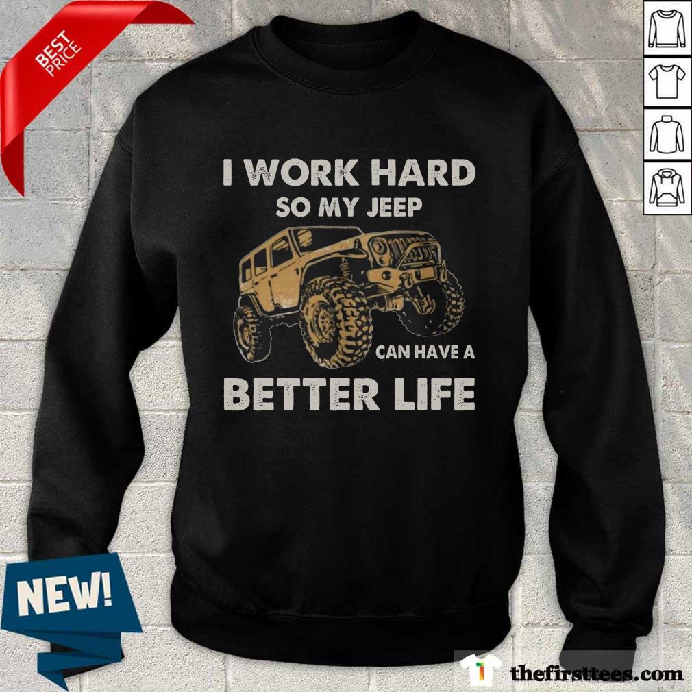 I Work Hard So My Jeep Can Have A Better Life Shirt