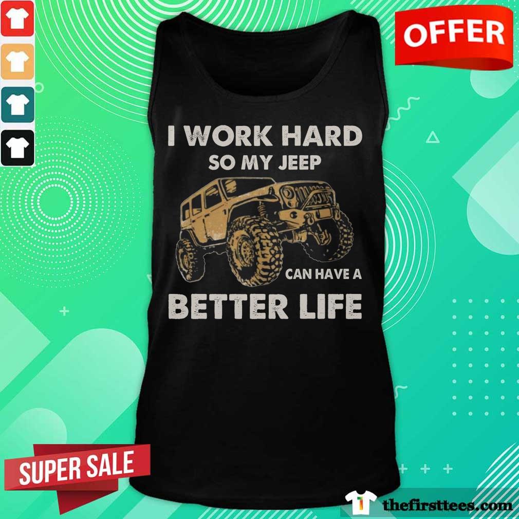 I Work Hard So My Jeep Can Have A Better Life Shirt