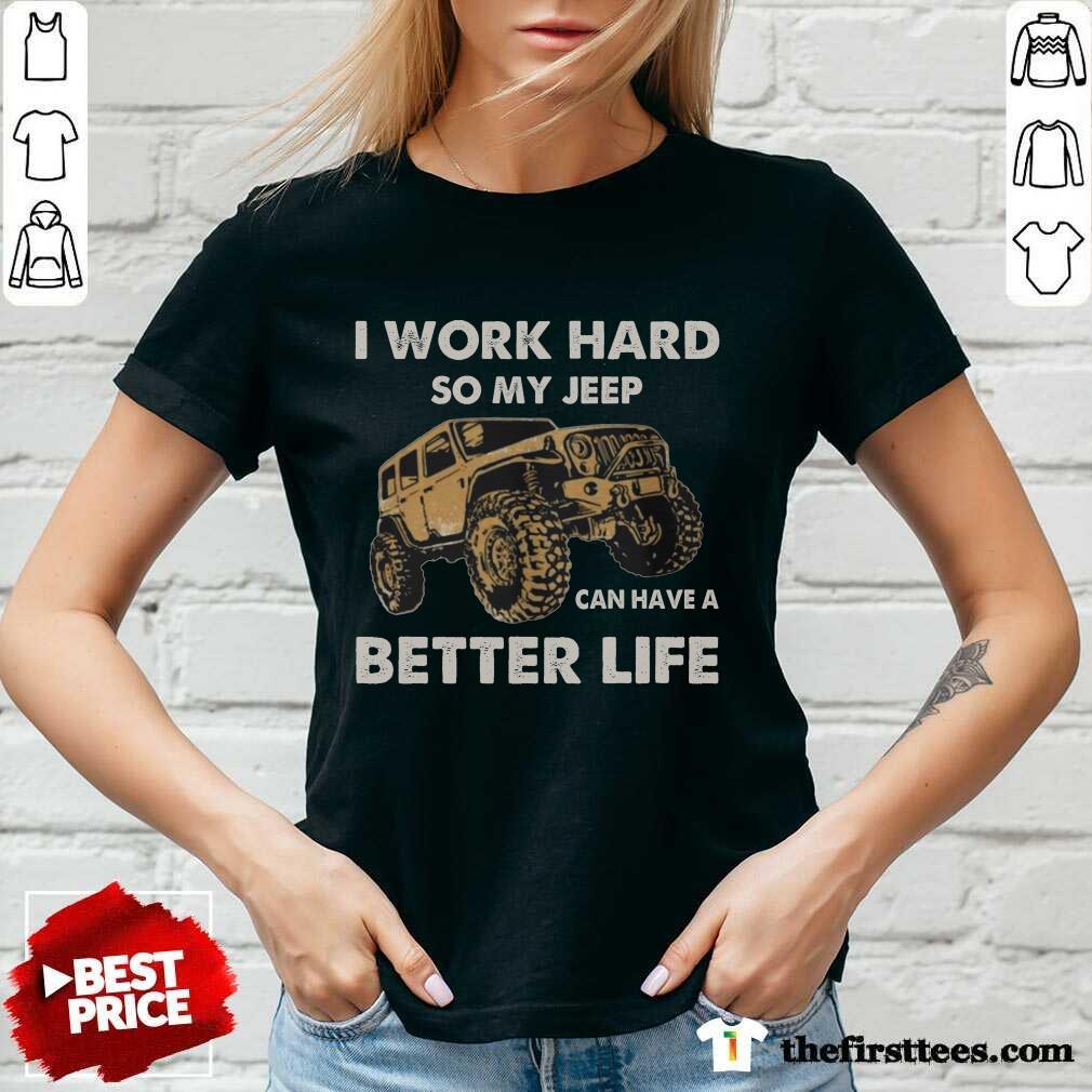 I Work Hard So My Jeep Can Have A Better Life Shirt