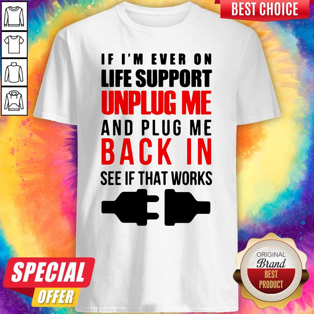 if-im-ever-on-life-support-unplug-me-and-pug-me-back-in-see-if-that-works-shirt.jpg