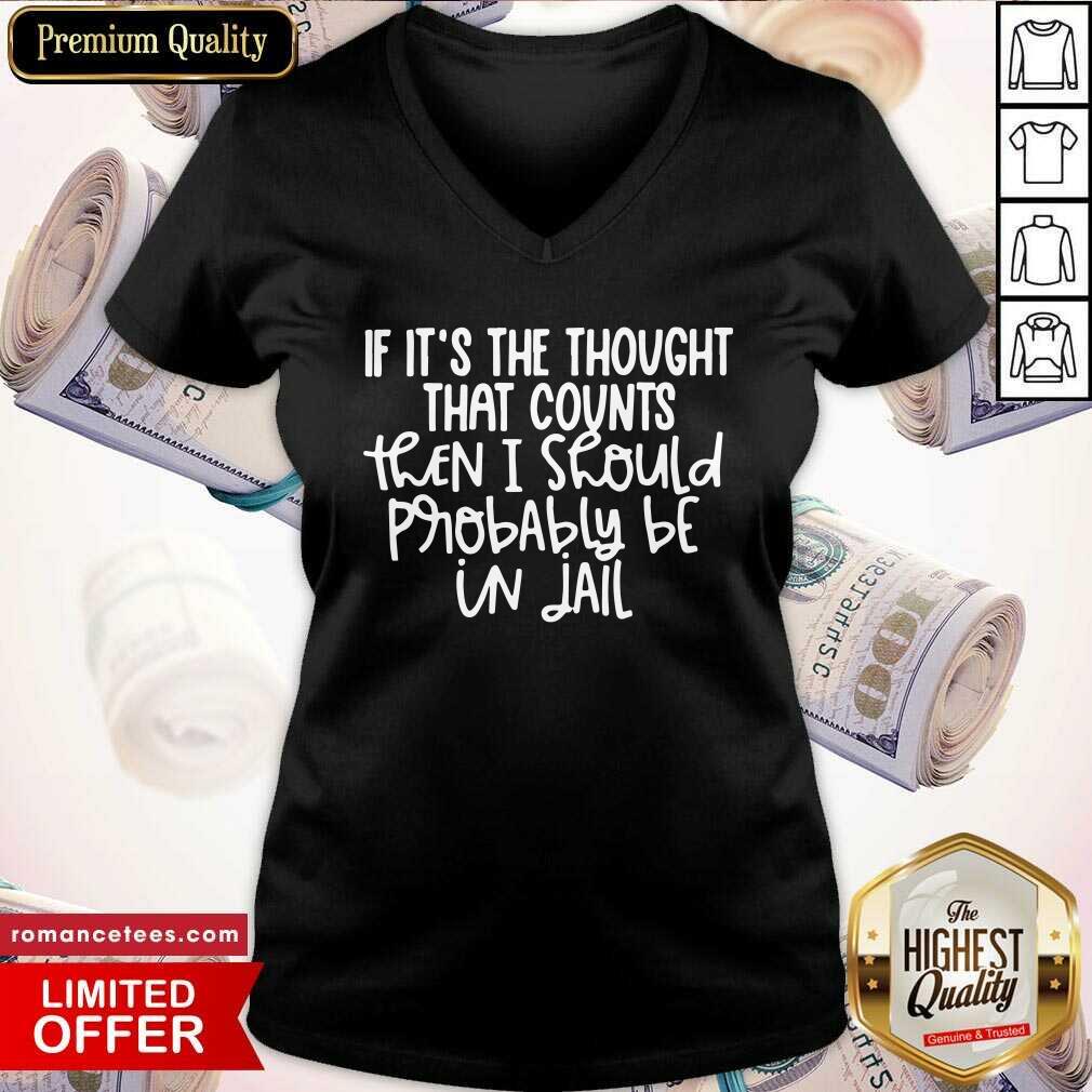 If It's The Thought That Counts Then I Should Probably Be In Jail Shirt