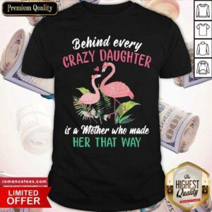 Nice Every Crazy Daughter Is A Mother Who Made Her That Way Flamingo Funny Shirt