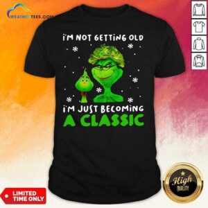 Pretty Grinch Im Not Getting Old I Am Just Becoming A Classic Shirt