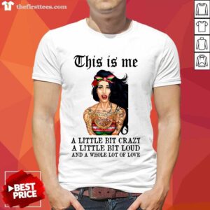 Tattoos Girl This Is Me A Little Bit Crazy A Little Bit Loud And A Whole Lot Of Love Shirt