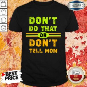 Don't Do That Or Don't Tell Mom Shirt