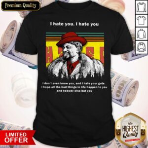 Dave Chappelle I Hate You I Hate I Don't Even Know You And I Hate Your Guts Shirt