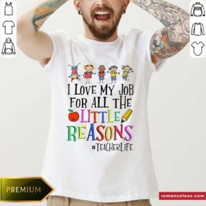 Nice I Love My Job For All The Little Reasons #teacherlife Shirt