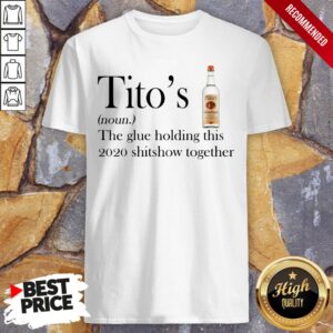 Titos The Glue Holding This 2020 Shitshow Together T-Shirt