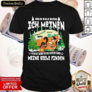 Original Und Im Wald Werde Ich Meinen Verstand Verlieren Und Meine Seele Findden Shirt