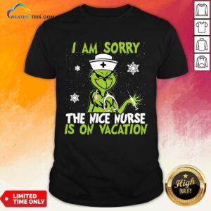 Original Grinch Nurse I Am Sorry The Nice Nurse Is On Vacation Christmas Shirt