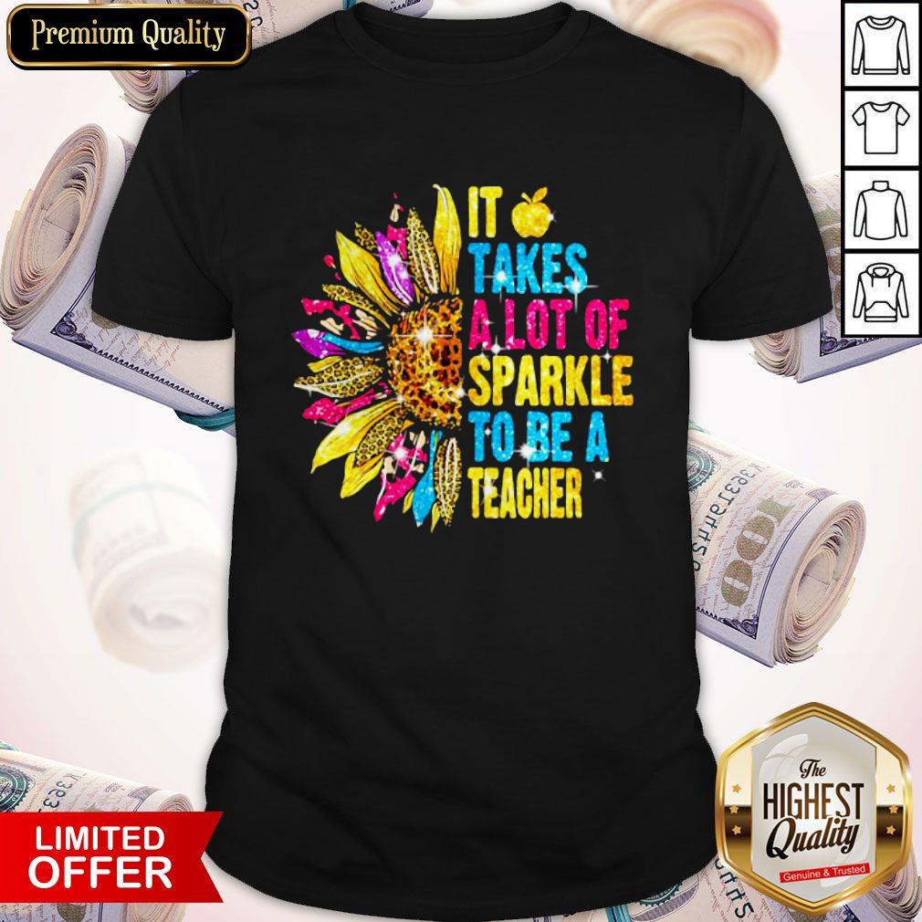 Love It Takes A Lot Of Sparkle To Be A Teacher Sunflower Shirt